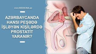 Azərbaycanda hansı peşədə işləyən kişilərdə prostatit yaranır?