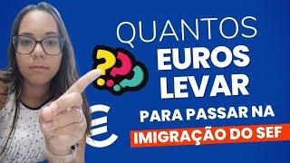 Quantos euros levar para apresentar na imigraçao na viagem para Portugal 