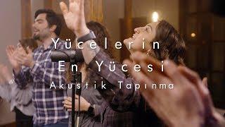 Yücelerin En Yücesi [Akustik Tapınma | Hristiyan İbadeti]