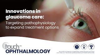 Innovations in glaucoma care: Targeting pathophysiology to expand treatment options