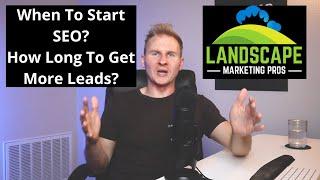 When is the Best Time to Start SEO for Landscaping Companies & How Long to Get More Leads?