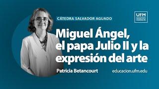 Miguel Ángel, el papa Julio II y la expresión del arte | Patricia Betancourt