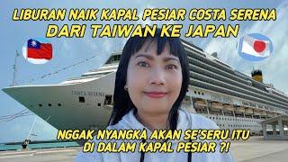 LIBURAN SERU NAIK KAPAL PESIAR COSTA SERENA DARI TAIWAN KE JAPAN | RAME BANGET DI DALAM KAPAL ?!