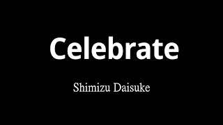 Celebrate - Shimizu Daisuke 清水大輔