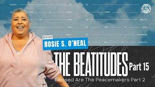 The Beatitudes Part 15 | Blessed Are The Peacemakers Part 2 | Bishop Rosie S. O’neal