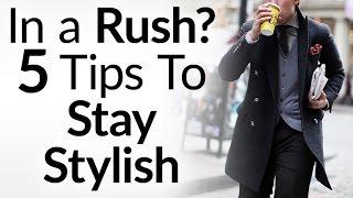 In a Rush? 5 Tips To Stay Stylish | How The Busy Man Stays Well-Dressed