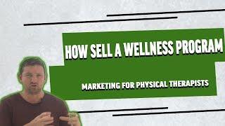 How to Sell a Wellness Program | Marketing For Physical Therapists