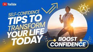 Self-Confidence Tips to Transform Your Life Today.