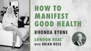 Brian Rose and Rhonda Byrne on how to manifest good health | London Real | RHONDA TALKS