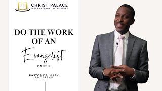 DO THE WORK OF AN EVANGELIST - PART 3 | PASTOR DR. MARK AMOATENG