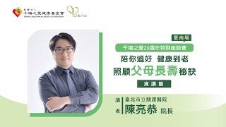 2023【千禧20週年特別講座-台南場】「陪你過好 健康到老~照顧父母長壽秘訣」演講暨專家對談(2)-陳亮恭院長