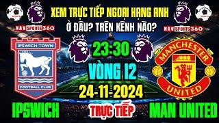 Xem Trực Tiếp IPSWICH v M.U, Vòng 12 Ngoại Hạng Anh 2024/2025 | Ngày 24/11/24 Ở Đâu? Trên Kênh Nào?