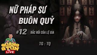 Truyện Ma Hay : Tập 12 Rắc rối Lệ gia | NỮ PHÁP SƯ BUÔN QUỶ Quàng A Tũn Live