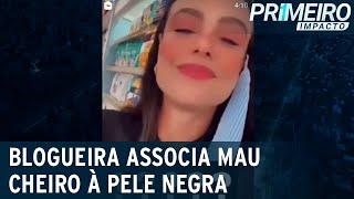 Blogueira associa mau cheiro à pele negra e é acusada de racismo | Primeiro Impacto (25/01/21)