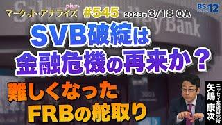 矢嶋康次【SVB破綻は金融危機の再来か？-難しくなったFRBの舵取り-】│2023年3月18日放送「マーケット・アナライズ plus+」（番組見逃し配信）