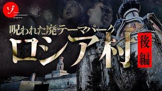 【後編】呪われた廃テーマパーク！最期のロシア村スペシャル