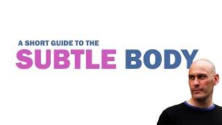 A Short Guide to the Subtle Body