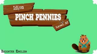 Let's study a great idiom - Pinch Pennies