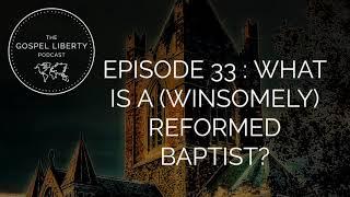 Episode 33: What is a (Winsomely) Reformed Baptist?