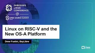 Linux on RISC-V and the New OS-A Platform - Drew Fustini, BayLibre