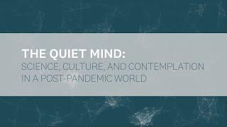 THE QUIET MIND: SCIENCE, CULTURE, AND CONTEMPLATION IN A POST-PANDEMIC WORLD