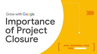 How and When to Close a Project | Google Project Management Certificate