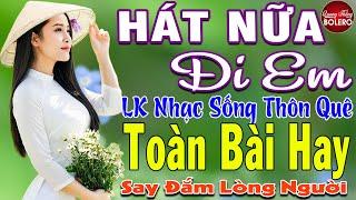 HÁT NỮA ĐI EM  MAI TIẾN ĐẠT  LK Nhạc Sống Thôn Quê Toàn Bài Hay KHÔNG QUẢNG CÁO NGỌT LỊM TIM