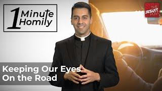 Keeping Our Eyes On The Road | One-Minute Homily