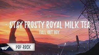 Fall Out Boy - Stay Frosty Royal Milk Tea (Lyrics / Lyric Video)