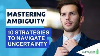 Mastering Ambiguity: 10 Strategies to Navigate Uncertainty | Professional Growth