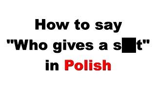 How to say "who gives a s**t" in Polish