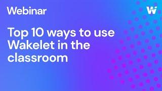 Top 10 Ways to use Wakelet in the Classroom (Wakelet Webinar)