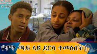 የእኛ ቀናት #180  እናታችን በቀልዳችን ተደናግጣ የሞት ጫፍ ደርሳ ተመለሰች!!!