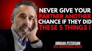 NEVER GIVE YOUR PARTNER ANOTHER CHANCE IF THEY DID THESE 5 THINGS | Jordan Peterson Best Speech.