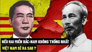 Nếu Hai Miền Bắc-Nam Không Thống Nhất, Việt Nam Sẽ Ra Sao ?