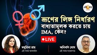 LIVE: ভ্রূণের লিঙ্গ নির্ধারণ বাধ্যতামূলক কেন করতে চাইছে IMA? Ei Samay