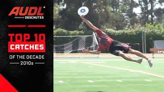 Top 10 Catches Of The Decade (2012-2019) | #ultimatefrisbee