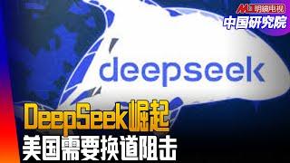 DeepSeek颠覆硅谷神话：中国操纵世界？美国需要换道阻击！ ｜中国研究院（冯胜平，胡平，李伟东，黄兆平）