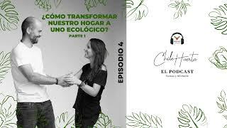 Podcast Chile Huerta - T1:E4 - ¿Cómo transformar nuestro hogar a uno ecológico? - Parte 1