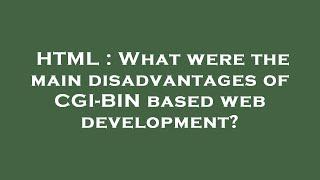 HTML : What were the main disadvantages of CGI-BIN based web development?