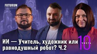 ИИ - Учитель, художник или равнодушный робот? Часть 2. FUTURUM: Общество и бизнес |Выпуск 10