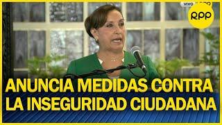 Dina Boluarte: “Combatiremos la inseguridad ciudadana con más policías en las calles”