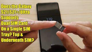 Does the Galaxy S21/S21+/Ultra Supports Dual SIM Card On a Single SIM Tray? Top & Underneath SIM?