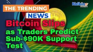 Bitcoin Slips as Traders Predict Sub-$90K Support Test