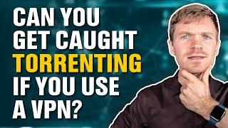 Can You Get Caught Torrenting If You Use a VPN?