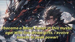 I became a Beast Tamer in this mystic age! With five divine gifts, I evolve beasts to peak power!