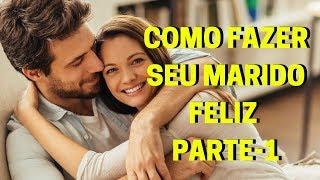 Como fazer seu marido feliz - Parte-1