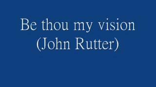 Be thou my vision (John Rutter)