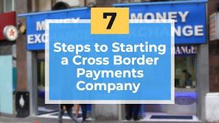 [147] 7 Steps to Starting a Cross Border Payments Company