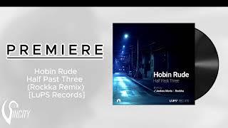 PREMIERE: Hobin Rude - Half Past Three (Rockka Remix) [LuPS Records]